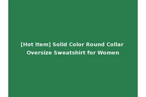 [Hot Item] Solid Color Round Collar Oversize Sweatshirt for Women