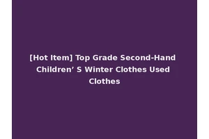[Hot Item] Top Grade Second-Hand Children’ S Winter Clothes Used Clothes