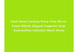[Hot Item] Factory Price Fine Micro-Foam Nitrile Dipped Superior Grip Automotive Industry Work Glove