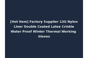 [Hot Item] Factory Supplier 13G Nylon Liner Double Coated Latex Crinkle Water Proof Winter Thermal Working Gloves