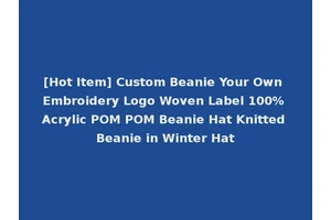 [Hot Item] Custom Beanie Your Own Embroidery Logo Woven Label 100% Acrylic POM POM Beanie Hat Knitted Beanie in Winter Hat