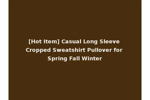 [Hot Item] Casual Long Sleeve Cropped Sweatshirt Pullover for Spring Fall Winter