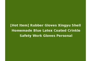 [Hot Item] Rubber Gloves Xingyu Shell Homemade Blue Latex Coated Crinkle Safety Work Gloves Personal