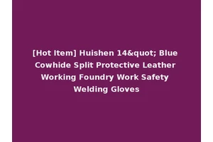 [Hot Item] Huishen 14" Blue Cowhide Split Protective Leather Working Foundry Work Safety Welding Gloves
