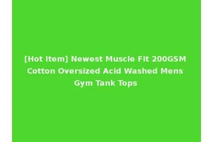 [Hot Item] Newest Muscle Fit 200GSM Cotton Oversized Acid Washed Mens Gym Tank Tops
