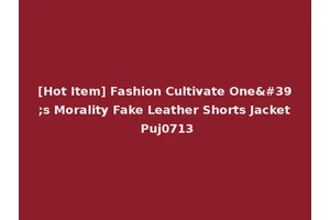 [Hot Item] Fashion Cultivate One's Morality Fake Leather Shorts Jacket Puj0713