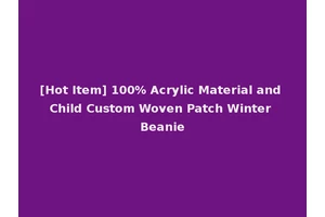 [Hot Item] 100% Acrylic Material and Child Custom Woven Patch Winter Beanie