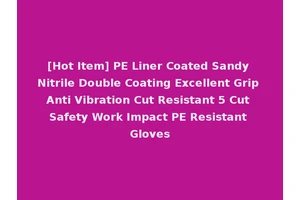 [Hot Item] PE Liner Coated Sandy Nitrile Double Coating Excellent Grip Anti Vibration Cut Resistant 5 Cut Safety Work Impact PE Resistant Gloves