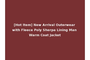 [Hot Item] New Arrival Outerwear with Fleece Poly Sherpa Lining Man Warm Coat Jacket