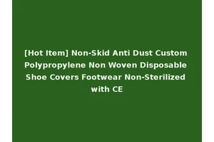 [Hot Item] Non-Skid Anti Dust Custom Polypropylene Non Woven Disposable Shoe Covers Footwear Non-Sterilized with CE
