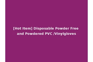 [Hot Item] Disposable Powder Free and Powdered PVC /Vinylgloves