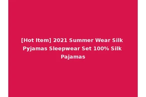 [Hot Item] 2021 Summer Wear Silk Pyjamas Sleepwear Set 100% Silk Pajamas