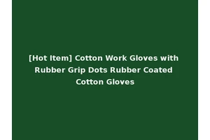 [Hot Item] Cotton Work Gloves with Rubber Grip Dots Rubber Coated Cotton Gloves