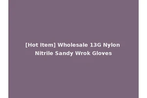 [Hot Item] Wholesale 13G Nylon Nitrile Sandy Wrok Gloves