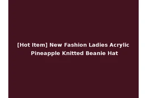 [Hot Item] New Fashion Ladies Acrylic Pineapple Knitted Beanie Hat
