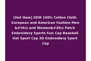 [Hot Item] OEM 100% Cotton Cloth European and American Fashion Men's and Women's Patch Embroidery Sports Sun Cap Baseball Hat Sport Cap 3D Embroidery Sport Cap