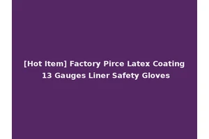 [Hot Item] Factory Pirce Latex Coating 13 Gauges Liner Safety Gloves
