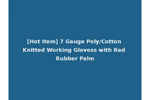 [Hot Item] 7 Gauge Poly/Cotton Knitted Working Glovess with Red Rubber Palm