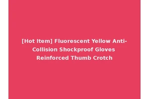 [Hot Item] Fluorescent Yellow Anti-Collision Shockproof Gloves Reinforced Thumb Crotch