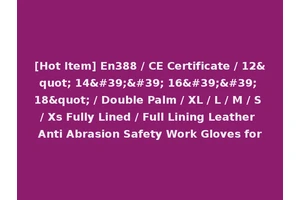 [Hot Item] En388 / CE Certificate / 12" 14'' 16'' 18" / Double Palm / XL / L / M / S / Xs Fully Lined / Full Lining Leather Anti Abrasion Safety Work Gloves for