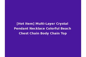 [Hot Item] Multi-Layer Crystal Pendant Necklace Colorful Beach Chest Chain Body Chain Top