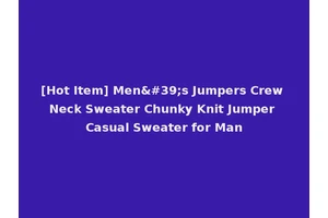 [Hot Item] Men's Jumpers Crew Neck Sweater Chunky Knit Jumper Casual Sweater for Man