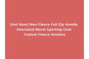 [Hot Item] Men Fleece Full Zip Hoodie Oversized Warm Sporting Coat Custom Fleece Hoodies