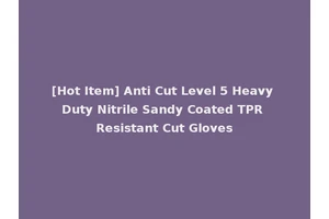[Hot Item] Anti Cut Level 5 Heavy Duty Nitrile Sandy Coated TPR Resistant Cut Gloves