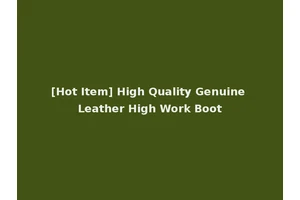 [Hot Item] High Quality Genuine Leather High Work Boot
