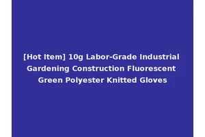 [Hot Item] 10g Labor-Grade Industrial Gardening Construction Fluorescent Green Polyester Knitted Gloves