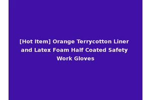 [Hot Item] Orange Terrycotton Liner and Latex Foam Half Coated Safety Work Gloves