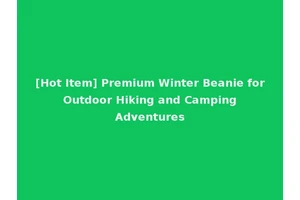 [Hot Item] Premium Winter Beanie for Outdoor Hiking and Camping Adventures