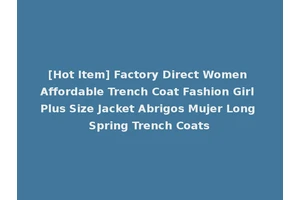 [Hot Item] Factory Direct Women Affordable Trench Coat Fashion Girl Plus Size Jacket Abrigos Mujer Long Spring Trench Coats