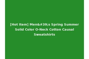 [Hot Item] Men's Spring Summer Solid Color O-Neck Cotton Causal Sweatshirts