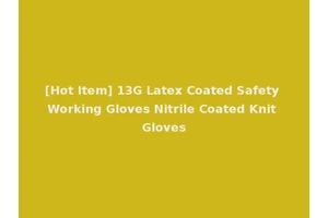 [Hot Item] 13G Latex Coated Safety Working Gloves Nitrile Coated Knit Gloves