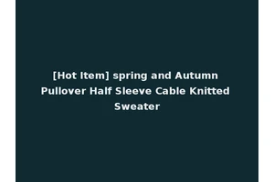 [Hot Item] spring and Autumn Pullover Half Sleeve Cable Knitted Sweater