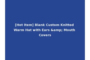 [Hot Item] Blank Custom Knitted Warm Hat with Ears &amp; Mouth Covers