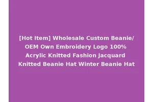 [Hot Item] Wholesale Custom Beanie/OEM Own Embroidery Logo 100% Acrylic Knitted Fashion Jacquard Knitted Beanie Hat Winter Beanie Hat