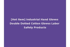 [Hot Item] Industrial Hand Gloves Double Dotted Cotton Gloves Labor Safety Products