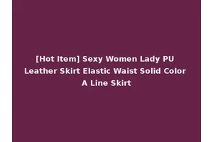 [Hot Item] Sexy Women Lady PU Leather Skirt Elastic Waist Solid Color A Line Skirt