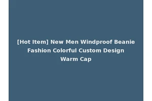 [Hot Item] New Men Windproof Beanie Fashion Colorful Custom Design Warm Cap