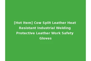 [Hot Item] Cow Split Leather Heat Resistant Industrial Welding Protective Leather Work Safety Gloves