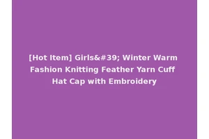 [Hot Item] Girls' Winter Warm Fashion Knitting Feather Yarn Cuff Hat Cap with Embroidery