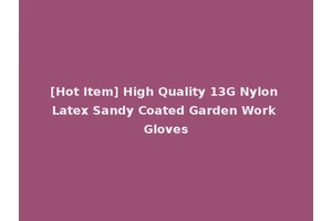 [Hot Item] High Quality 13G Nylon Latex Sandy Coated Garden Work Gloves