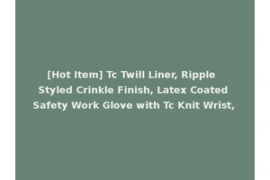 [Hot Item] Tc Twill Liner, Ripple Styled Crinkle Finish, Latex Coated Safety Work Glove with Tc Knit Wrist,