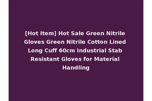 [Hot Item] Hot Sale Green Nitrile Gloves Green Nitrile Cotton Lined Long Cuff 60cm Industrial Stab Resistant Gloves for Material Handling