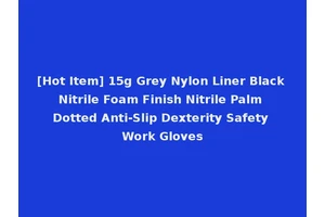 [Hot Item] 15g Grey Nylon Liner Black Nitrile Foam Finish Nitrile Palm Dotted Anti-Slip Dexterity Safety Work Gloves