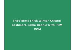 [Hot Item] Thick Winter Knitted Cashmere Cable Beanie with POM POM