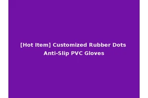 [Hot Item] Customized Rubber Dots Anti-Slip PVC Gloves