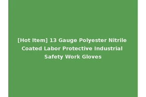 [Hot Item] 13 Gauge Polyester Nitrile Coated Labor Protective Industrial Safety Work Gloves